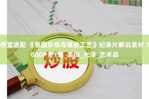 桥宜速配 《泰国珍珠母镶嵌工艺》纪录片解说素材 1080P全1集_装饰_光泽_艺术品