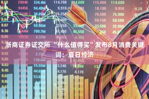 浙商证券证交所 “什么值得买”发布8月消费关键词：夏日经济