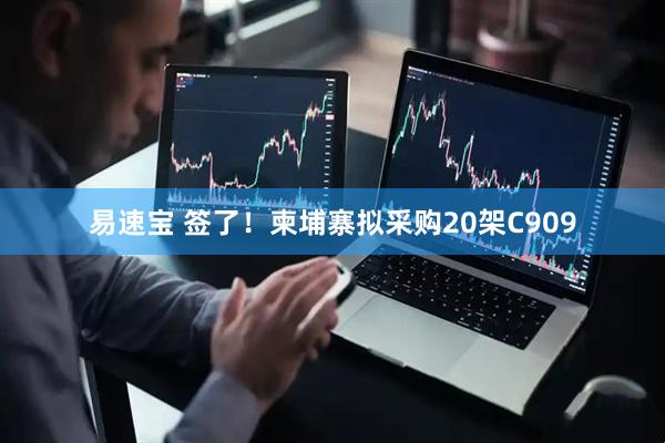 易速宝 签了!柬埔寨拟采购20架C909